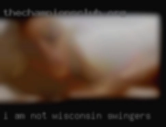 I am not interested Wisconsin swingers in bed hoping.